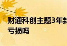 财通科创主题3年封闭基金 封闭3年的基金会亏损吗