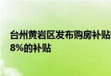 台州黄岩区发布购房补贴新政最高给予房屋成交计税价格0.8%的补贴