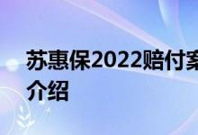 苏惠保2022赔付案例 苏州苏惠保2022产品介绍