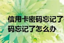 信用卡密码忘记了在手机上怎么改 信用卡密码忘记了怎么办