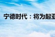 宁德时代：将为起亚本土市场提供动力电池