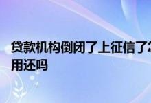 贷款机构倒闭了上征信了怎么还钱 信用贷款平台倒闭了钱还用还吗
