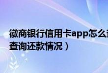 徽商银行信用卡app怎么查银行卡号（徽商银行信用卡如何查询还款情况）