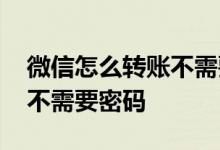 微信怎么转账不需要支付密码 微信怎么转账不需要密码