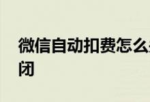 微信自动扣费怎么关闭 微信自动扣费怎么关闭