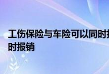 工伤保险与车险可以同时报销吗 工伤保险和车险是否可以同时报销