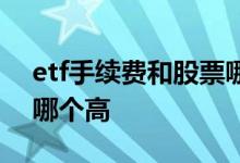 etf手续费和股票哪个便宜 etf手续费和股票哪个高