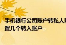 手机银行公司账户转私人账户 电话银行一个账户最多可以设置几个转入账户