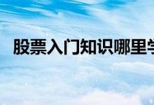 股票入门知识哪里学 股票入门知识是什么 
