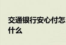 交通银行安心付怎么转出 交通银行安心付是什么