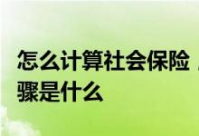 怎么计算社会保险，社会保险计算器的计算步骤是什么