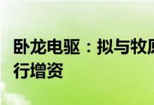 卧龙电驱：拟与牧原实业集团等对龙能电力进行增资