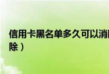 信用卡黑名单多久可以消除（深发银行信用卡黑名单几年消除）