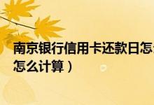 南京银行信用卡还款日怎么算的（南京银行信用卡的账单日怎么计算）