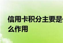 信用卡积分主要是什么作用 信用卡积分有什么作用