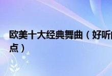 欧美十大经典舞曲（好听的欧美舞曲有哪些欧美热门舞曲盘点）