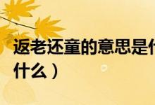 返老还童的意思是什么呢（返老还童的意思是什么）