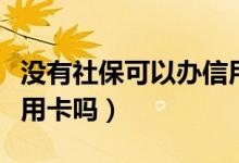 没有社保可以办信用卡吗（没有社保可以办信用卡吗）