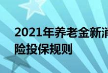 2021年养老金新消息 悦未来2021养老年金险投保规则