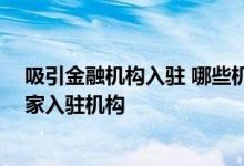 吸引金融机构入驻 哪些机构签约入驻了金融简单说 共有几家入驻机构