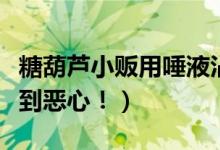 糖葫芦小贩用唾液沾芝麻被拍下（画面让人感到恶心！）