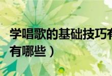 学唱歌的基础技巧有哪些（学唱歌的基础技巧有哪些）