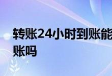 转账24小时到账能撤销吗 转账撤销能立马到账吗