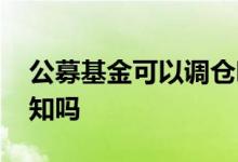 公募基金可以调仓吗 公募基金调仓换股会通知吗