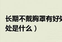 长期不戴胸罩有好处吗（不戴胸罩的坏处和好处是什么）