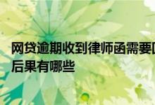 网贷逾期收到律师函需要回复吗 网贷逾期收到律师函不理的后果有哪些