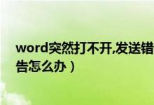 word突然打不开,发送错误报告（word打不开发送错误报告怎么办）