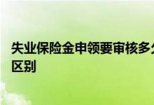 失业保险金申领要审核多久时间 失业金和失业补助金有什么区别 