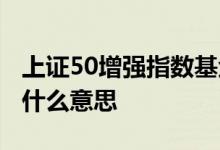 上证50增强指数基金推荐 上证50指数基金是什么意思