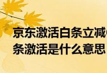京东激活白条立减60元是什么意思 京东上白条激活是什么意思