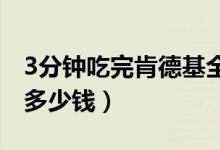 3分钟吃完肯德基全家桶（肯德基全家桶现在多少钱）