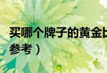 买哪个牌子的黄金比较好（最知名的品牌值得参考）