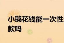 小鹅花钱能一次性还款么 小鹅花钱有最低还款吗