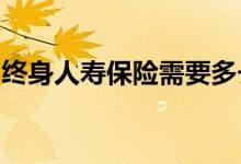 终身人寿保险需要多长时间才能建立现金价值