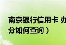 南京银行信用卡 办理（南京银行信用卡的积分如何查询）