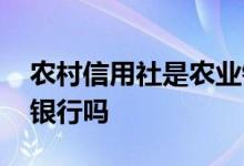 农村信用社是农业银行不 农村信用社是农业银行吗