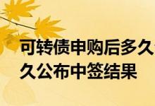 可转债申购后多久公布中签 可转债申购后多久公布中签结果