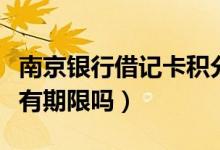 南京银行借记卡积分（南京银行信用卡的积分有期限吗）