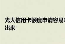 光大信用卡额度申请容易吗 请问光大信用卡超限额度怎么刷出来