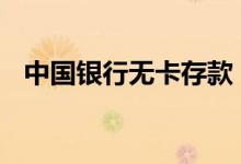 中国银行无卡存款 中国银行无卡存款步骤