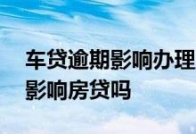 车贷逾期影响办理房贷吗 车贷逾期一个星期影响房贷吗