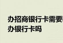 办招商银行卡需要哪些证件 招商银行可以代办银行卡吗