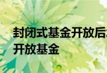 封闭式基金开放后怎么操作 封闭基金怎么转开放基金