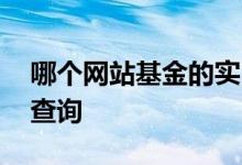 哪个网站基金的实时估值准确 基金估值哪里查询