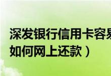 深发银行信用卡容易申请吗（深发银行信用卡如何网上还款）
