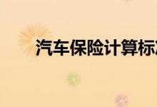 汽车保险计算标准的具体内容是什么
